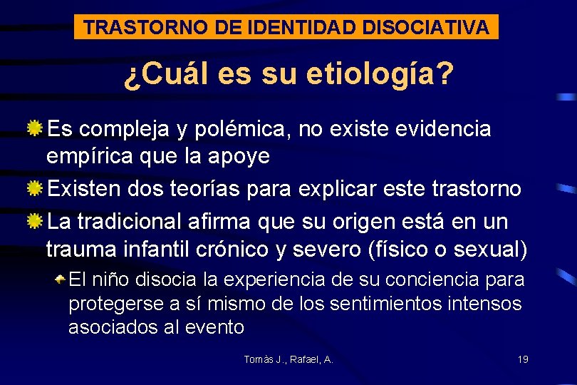 TRASTORNO DE IDENTIDAD DISOCIATIVA ¿Cuál es su etiología? Es compleja y polémica, no existe