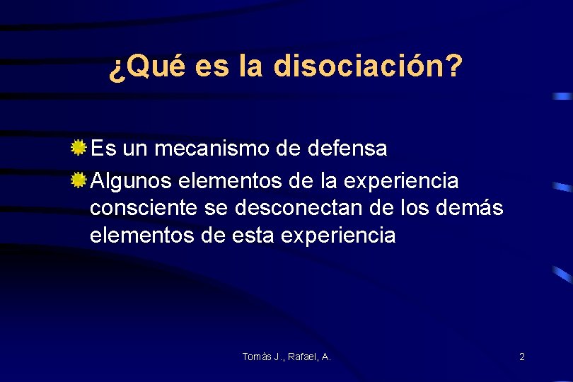 ¿Qué es la disociación? Es un mecanismo de defensa Algunos elementos de la experiencia