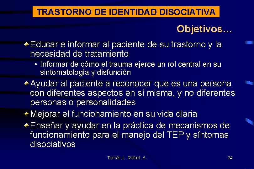 TRASTORNO DE IDENTIDAD DISOCIATIVA Objetivos… Educar e informar al paciente de su trastorno y