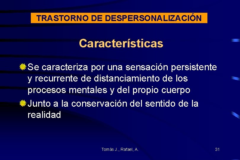 TRASTORNO DE DESPERSONALIZACIÓN Características Se caracteriza por una sensación persistente y recurrente de distanciamiento