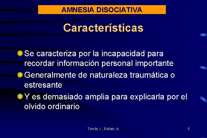 AMNESIA DISOCIATIVA Características Se caracteriza por la incapacidad para recordar información personal importante Generalmente