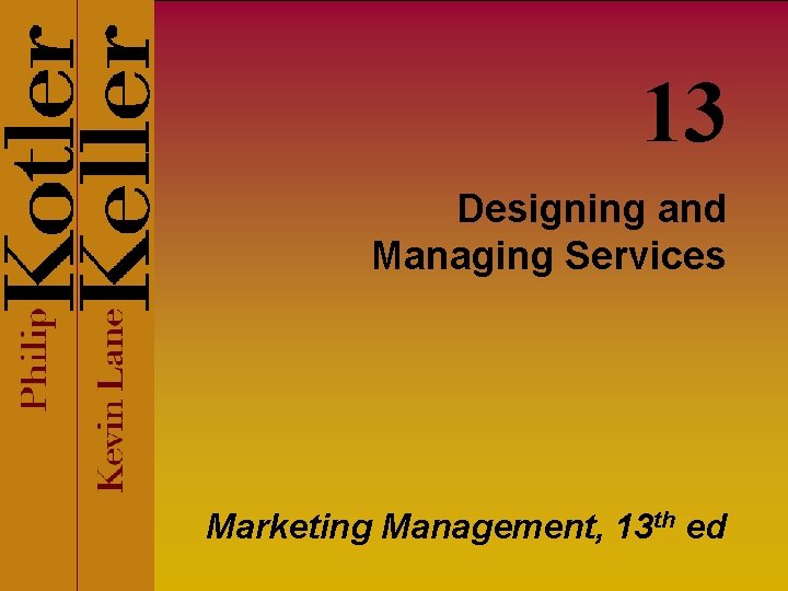 13 Designing and Managing Services Marketing Management, 13 th ed 