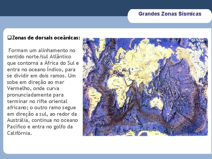 Grandes Zonas Sísmicas q. Zonas de dorsais oceânicas: Formam um alinhamento no sentido norte/sul