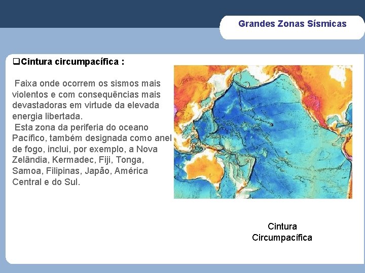 Grandes Zonas Sísmicas q. Cintura circumpacífica : Faixa onde ocorrem os sismos mais violentos