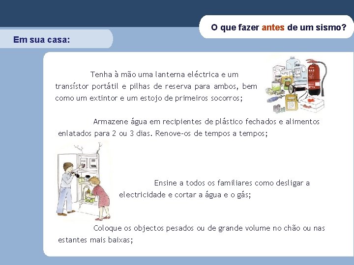 O que fazer antes de um sismo? Em sua casa: Tenha à mão uma