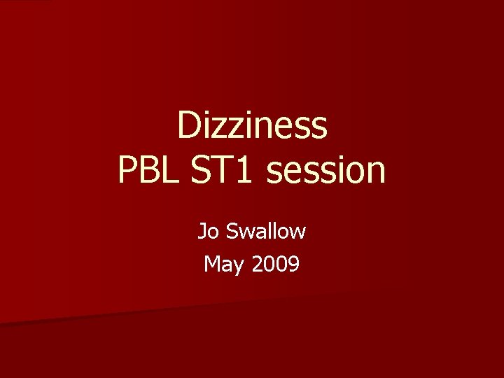 Dizziness PBL ST 1 session Jo Swallow May 2009 