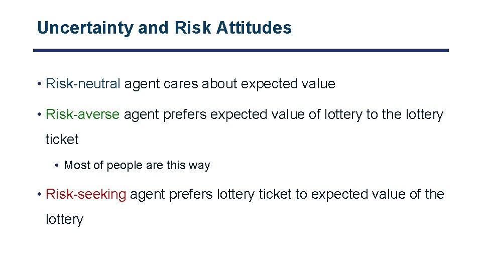 Uncertainty and Risk Attitudes • Risk-neutral agent cares about expected value • Risk-averse agent