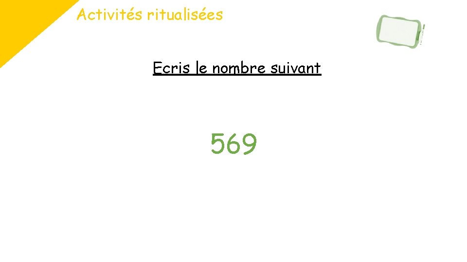 Activités ritualisées Ecris le nombre suivant 569 