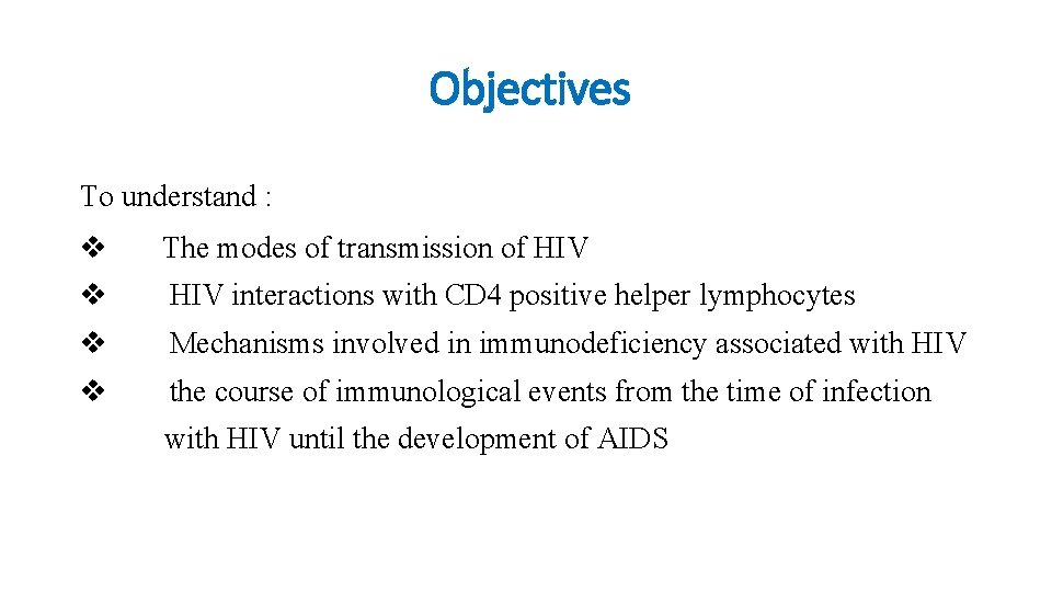 Objectives To understand : v The modes of transmission of HIV v HIV interactions