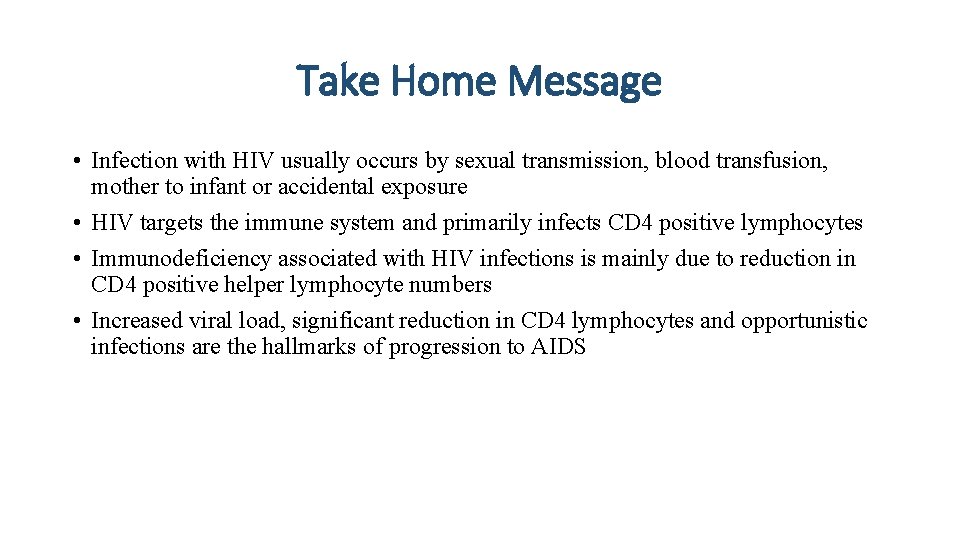 Take Home Message • Infection with HIV usually occurs by sexual transmission, blood transfusion,