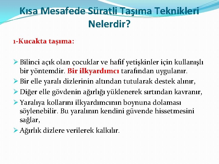 Kısa Mesafede Süratli Taşıma Teknikleri Nelerdir? 1 -Kucakta taşıma: Ø Bilinci açık olan çocuklar