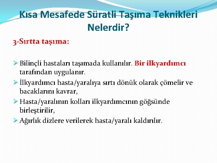 Kısa Mesafede Süratli Taşıma Teknikleri Nelerdir? 3 -Sırtta taşıma: Ø Bilinçli hastaları taşımada kullanılır.