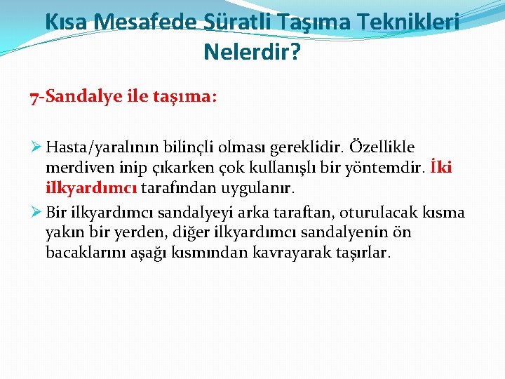 Kısa Mesafede Süratli Taşıma Teknikleri Nelerdir? 7 -Sandalye ile taşıma: Ø Hasta/yaralının bilinçli olması