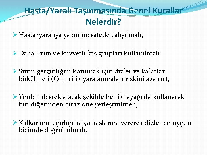 Hasta/Yaralı Taşınmasında Genel Kurallar Nelerdir? Ø Hasta/yaralıya yakın mesafede çalışılmalı, Ø Daha uzun ve