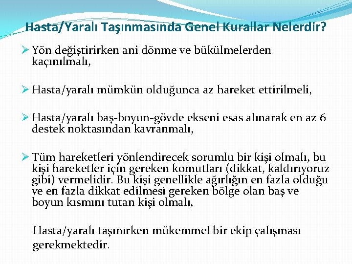 Hasta/Yaralı Taşınmasında Genel Kurallar Nelerdir? Ø Yön değiştirirken ani dönme ve bükülmelerden kaçınılmalı, Ø