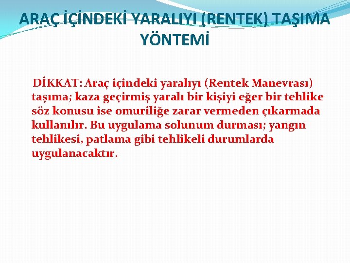 ARAÇ İÇİNDEKİ YARALIYI (RENTEK) TAŞIMA YÖNTEMİ DİKKAT: Araç içindeki yaralıyı (Rentek Manevrası) taşıma; kaza