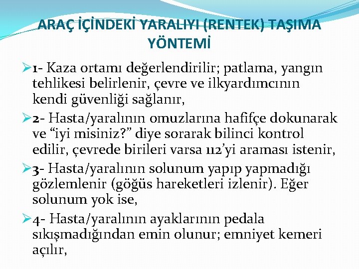 ARAÇ İÇİNDEKİ YARALIYI (RENTEK) TAŞIMA YÖNTEMİ Ø 1 - Kaza ortamı değerlendirilir; patlama, yangın