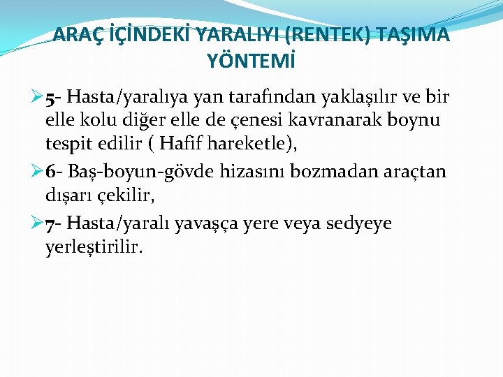 ARAÇ İÇİNDEKİ YARALIYI (RENTEK) TAŞIMA YÖNTEMİ Ø 5 - Hasta/yaralıya yan tarafından yaklaşılır ve