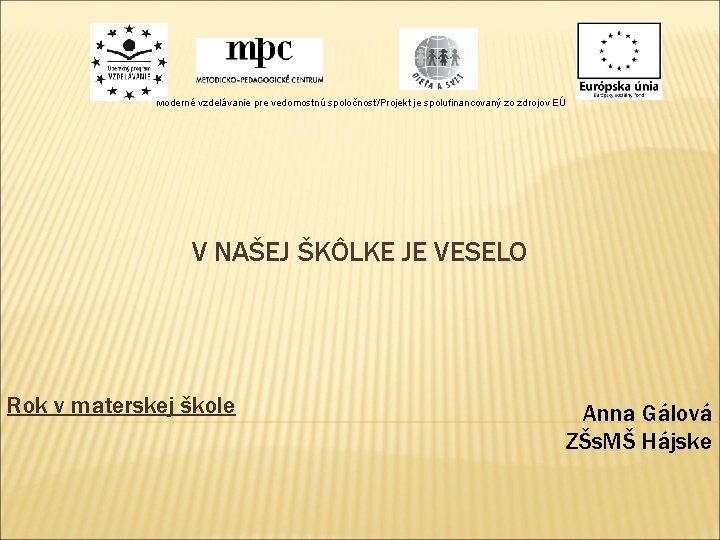 Moderné vzdelávanie pre vedomostnú spoločnosť/Projekt je spolufinancovaný zo zdrojov EÚ V NAŠEJ ŠKÔLKE JE Moderné vzdelávanie pre vedomostnú spoločnosť/Projekt je spolufinancovaný zo zdrojov EÚ V NAŠEJ ŠKÔLKE JE