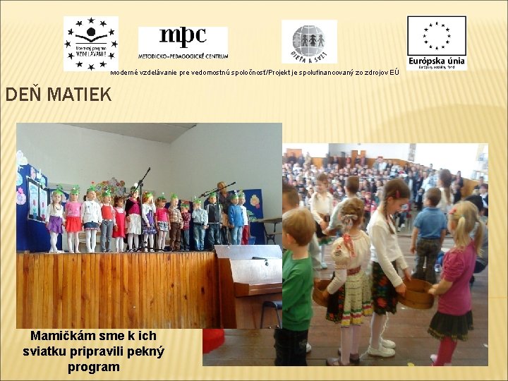 Moderné vzdelávanie pre vedomostnú spoločnosť/Projekt je spolufinancovaný zo zdrojov EÚ DEŇ MATIEK Mamičkám sme Moderné vzdelávanie pre vedomostnú spoločnosť/Projekt je spolufinancovaný zo zdrojov EÚ DEŇ MATIEK Mamičkám sme