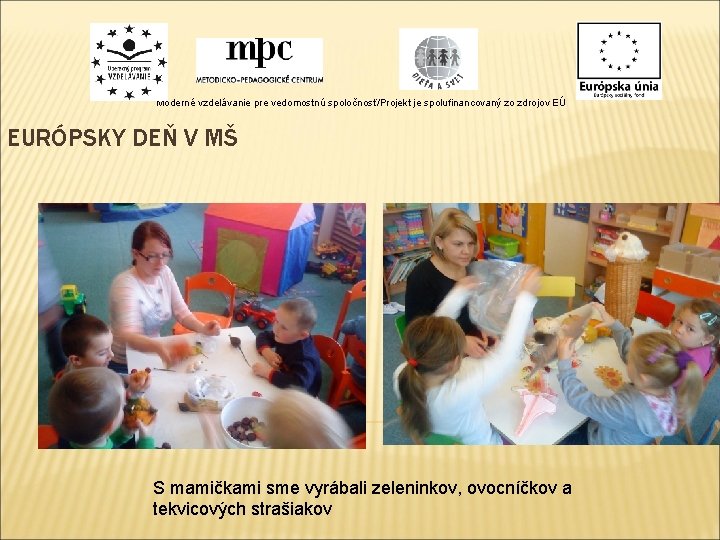 Moderné vzdelávanie pre vedomostnú spoločnosť/Projekt je spolufinancovaný zo zdrojov EÚ EURÓPSKY DEŇ V MŠ Moderné vzdelávanie pre vedomostnú spoločnosť/Projekt je spolufinancovaný zo zdrojov EÚ EURÓPSKY DEŇ V MŠ