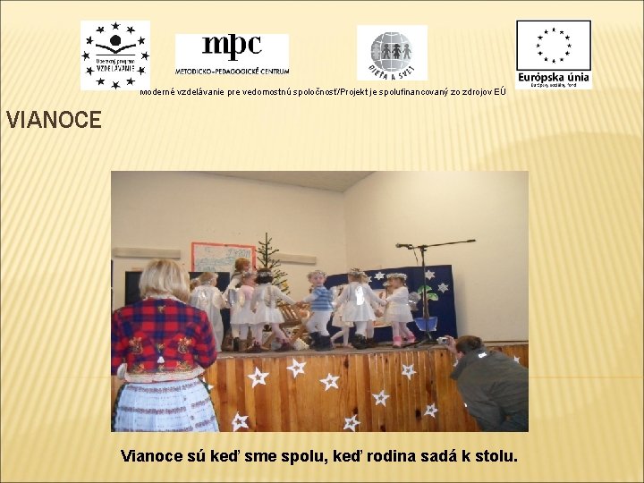 Moderné vzdelávanie pre vedomostnú spoločnosť/Projekt je spolufinancovaný zo zdrojov EÚ VIANOCE Vianoce sú keď Moderné vzdelávanie pre vedomostnú spoločnosť/Projekt je spolufinancovaný zo zdrojov EÚ VIANOCE Vianoce sú keď