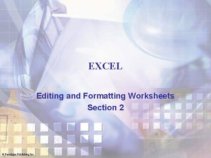 EXCEL Editing and Formatting Worksheets Section 2 © Paradigm Publishing Inc. 