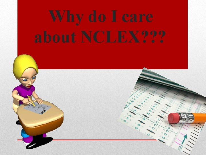 Why do I care about NCLEX? ? ? Why do I care about NCLEX? ? ?