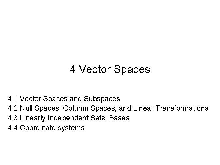 4 Vector Spaces 4. 1 Vector Spaces and Subspaces 4. 2 Null Spaces, Column