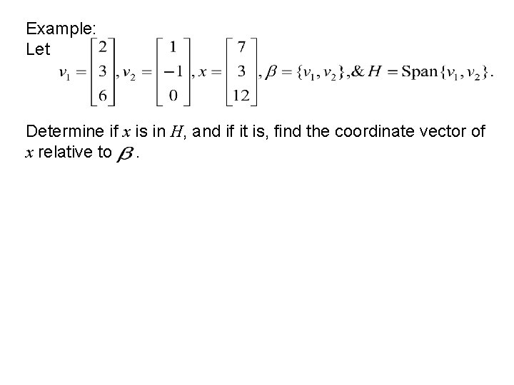 Example: Let Determine if x is in H, and if it is, find the