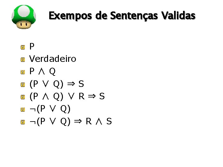 LOGO Exempos de Sentenças Validas P Verdadeiro P∧Q (P ∨ Q) ⇒ S (P