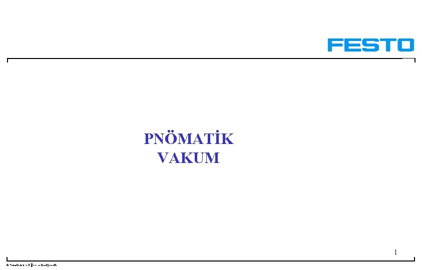 PNÖMATİK VAKUM 1 © Festo Didaktik- Eğitim ve Danışmanlık 