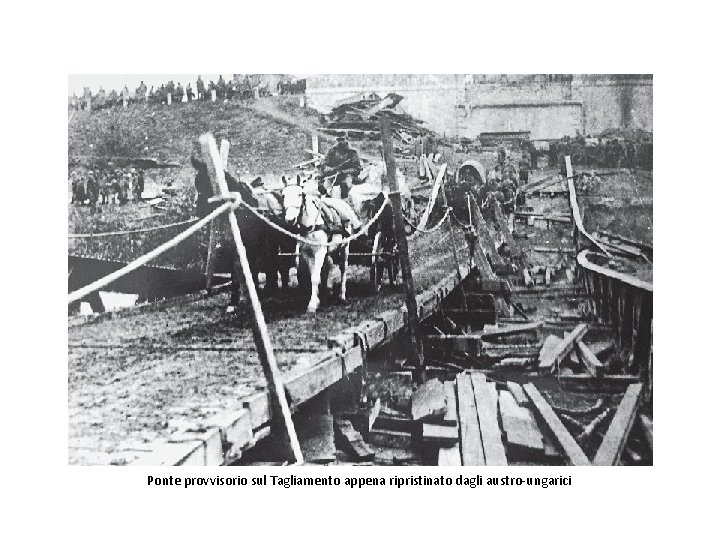 Ponte provvisorio sul Tagliamento appena ripristinato dagli austro-ungarici 