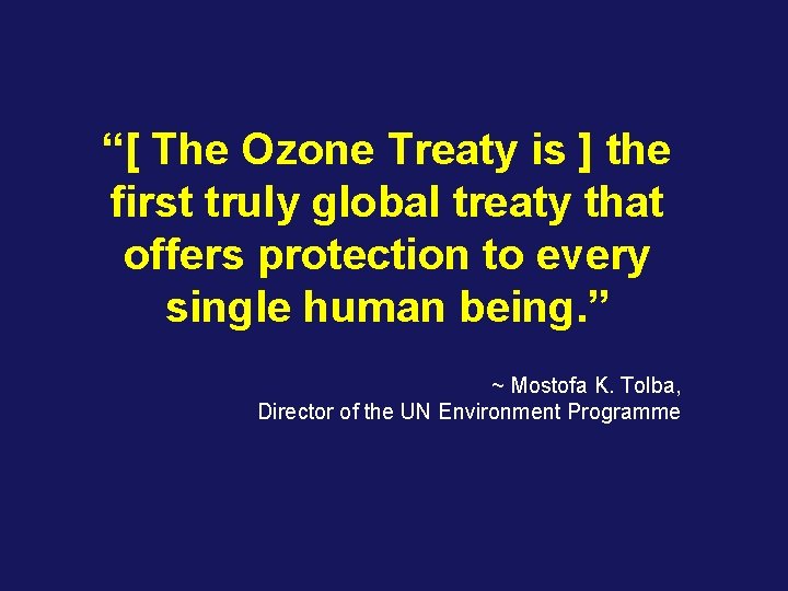 “[ The Ozone Treaty is ] the first truly global treaty that offers protection