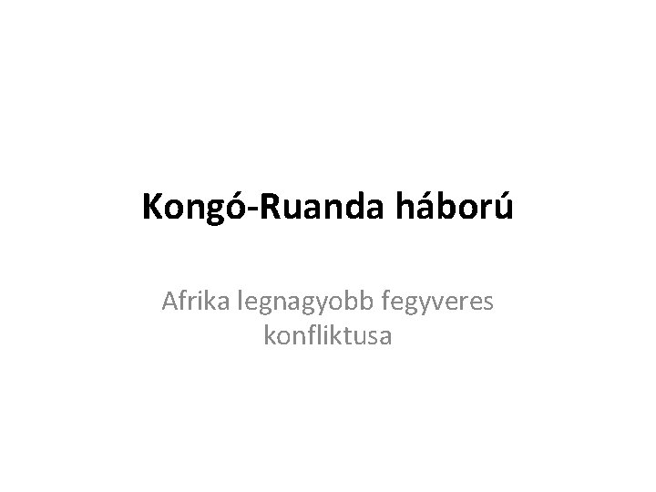 Kongó-Ruanda háború Afrika legnagyobb fegyveres konfliktusa 