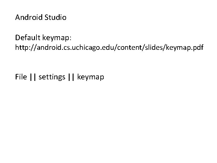 Android Studio Default keymap: http: //android. cs. uchicago. edu/content/slides/keymap. pdf File || settings ||