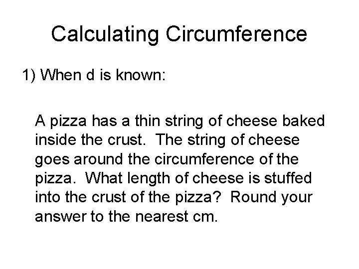 Calculating Circumference 1) When d is known: A pizza has a thin string of