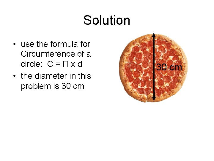Solution • use the formula for Circumference of a circle: C = Π x