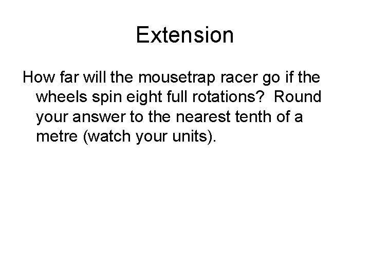 Extension How far will the mousetrap racer go if the wheels spin eight full