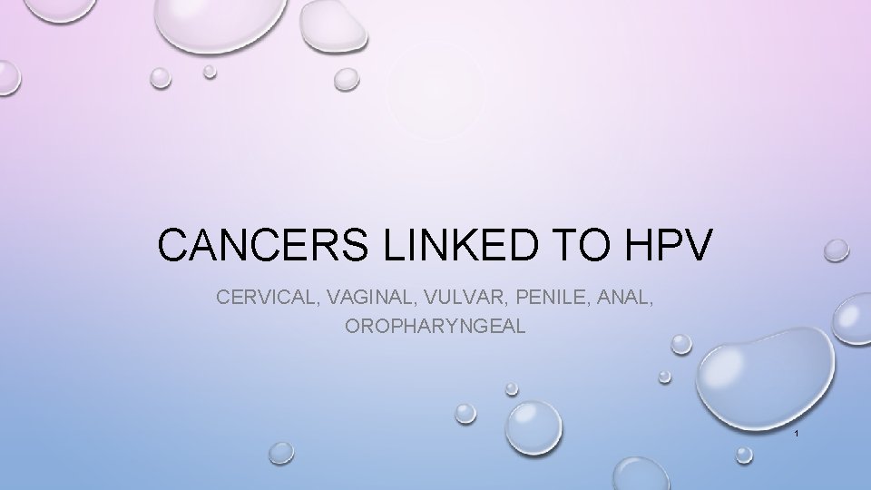 CANCERS LINKED TO HPV CERVICAL, VAGINAL, VULVAR, PENILE, ANAL, OROPHARYNGEAL 1 CANCERS LINKED TO HPV CERVICAL, VAGINAL, VULVAR, PENILE, ANAL, OROPHARYNGEAL 1