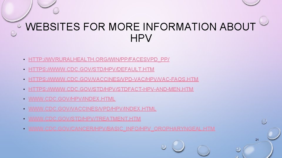 WEBSITES FOR MORE INFORMATION ABOUT HPV • HTTP: //WVRURALHEALTH. ORG/WIN/PP/FACESVPD_PP/ • HTTPS: //WWW. CDC. WEBSITES FOR MORE INFORMATION ABOUT HPV • HTTP: //WVRURALHEALTH. ORG/WIN/PP/FACESVPD_PP/ • HTTPS: //WWW. CDC.