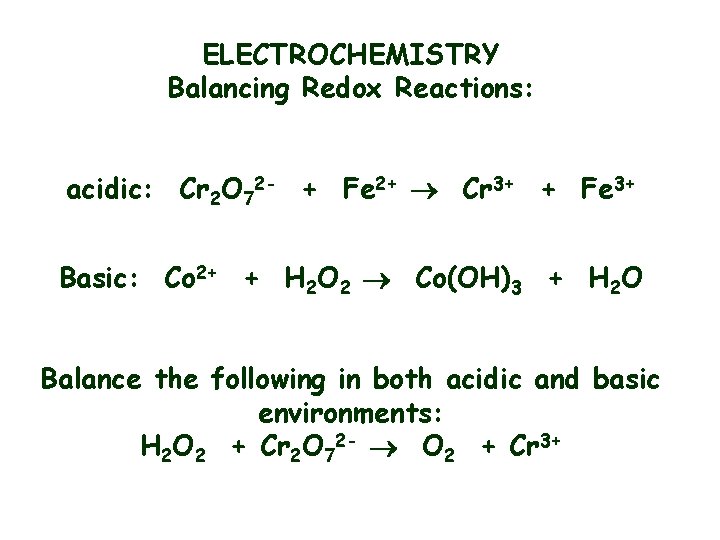 ELECTROCHEMISTRY Balancing Redox Reactions: acidic: Cr 2 O 72 - + Fe 2+ Cr