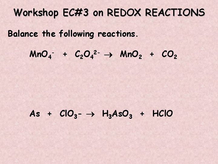 Workshop EC#3 on REDOX REACTIONS Balance the following reactions. Mn. O 4 - +