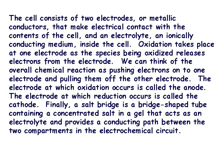 The cell consists of two electrodes, or metallic conductors, that make electrical contact with