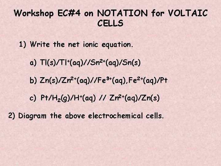 Workshop EC#4 on NOTATION for VOLTAIC CELLS 1) Write the net ionic equation. a)