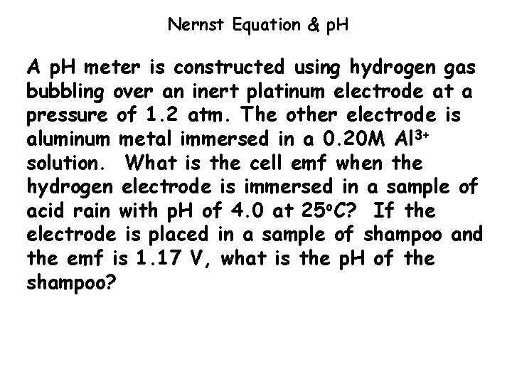 Nernst Equation & p. H A p. H meter is constructed using hydrogen gas