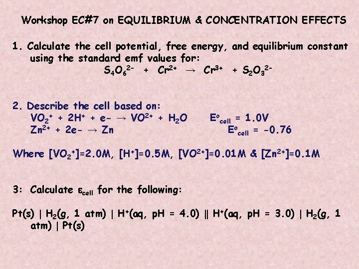 Workshop EC#7 on EQUILIBRIUM & CONCENTRATION EFFECTS 1. Calculate the cell potential, free energy,