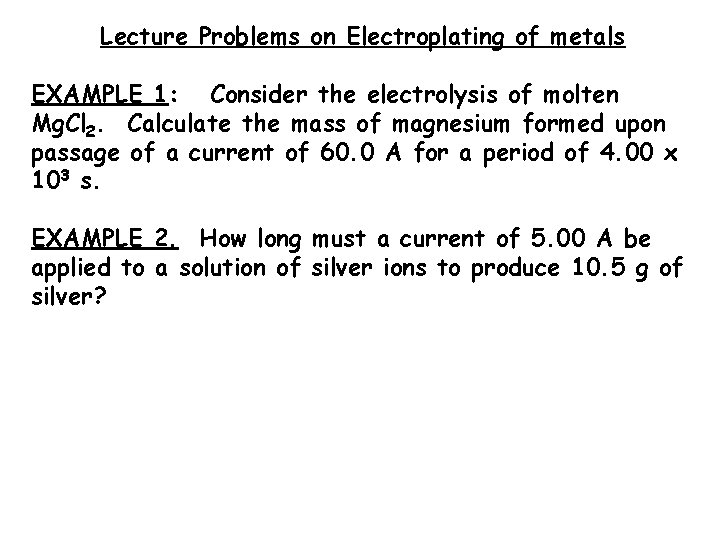 Lecture Problems on Electroplating of metals EXAMPLE 1: Consider the electrolysis of molten Mg.