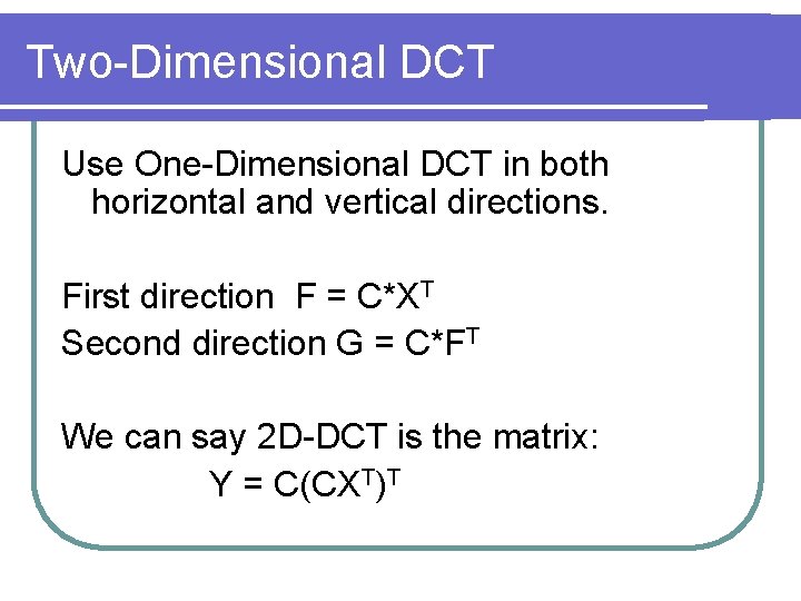 Two-Dimensional DCT Use One-Dimensional DCT in both horizontal and vertical directions. First direction F