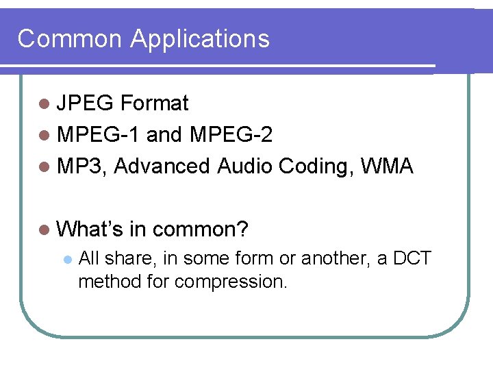 Common Applications l JPEG Format l MPEG-1 and MPEG-2 l MP 3, Advanced Audio